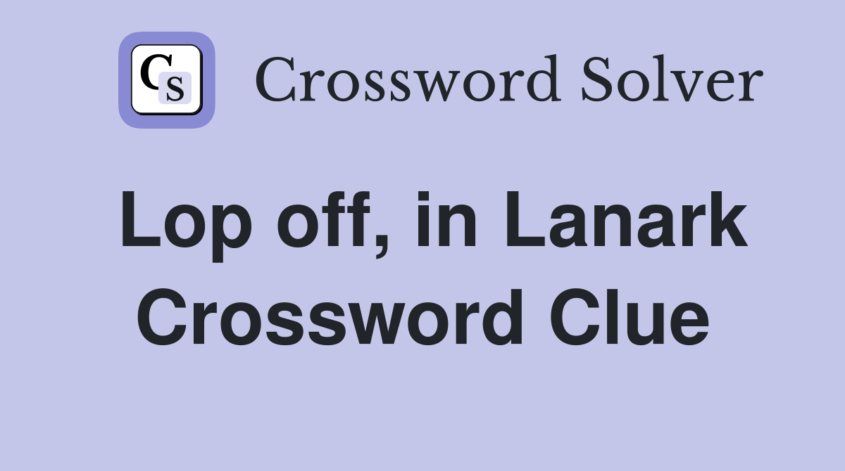 Lop off, in Lanark Crossword Clue