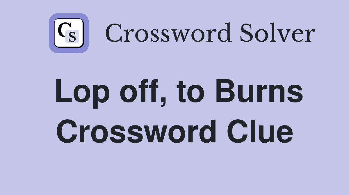 Lop off, to Burns Crossword Clue