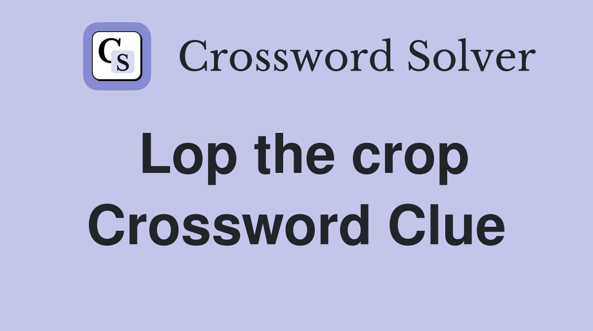 Lop the crop Crossword Clue