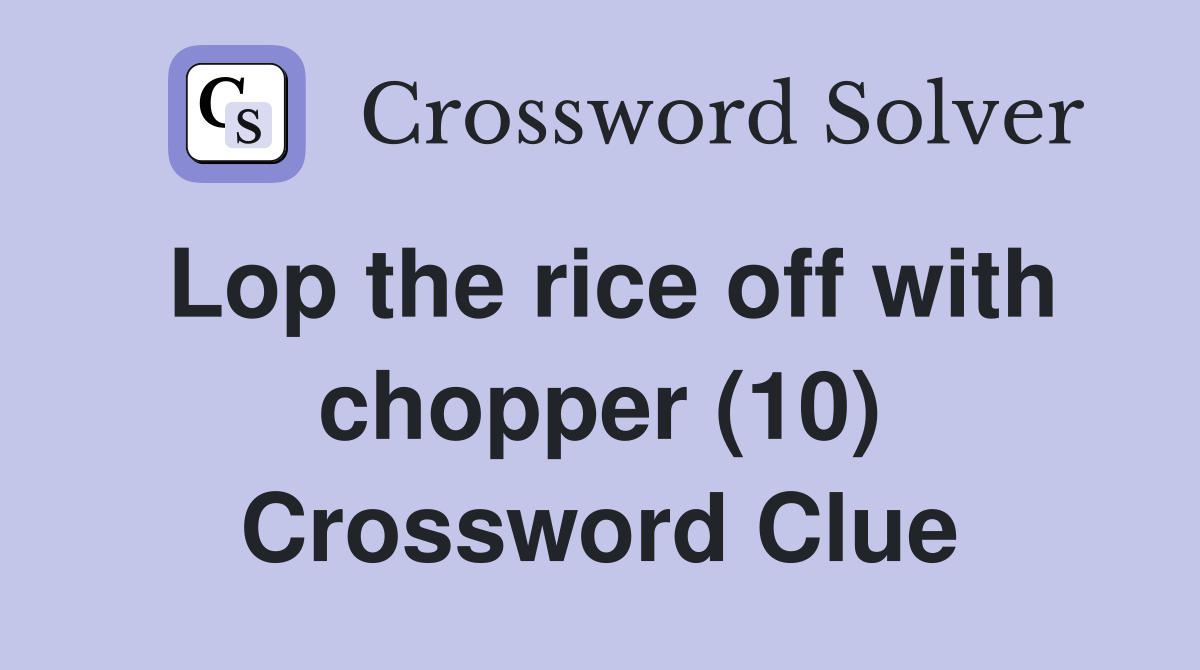 Lop the rice off with chopper (10) Crossword Clue