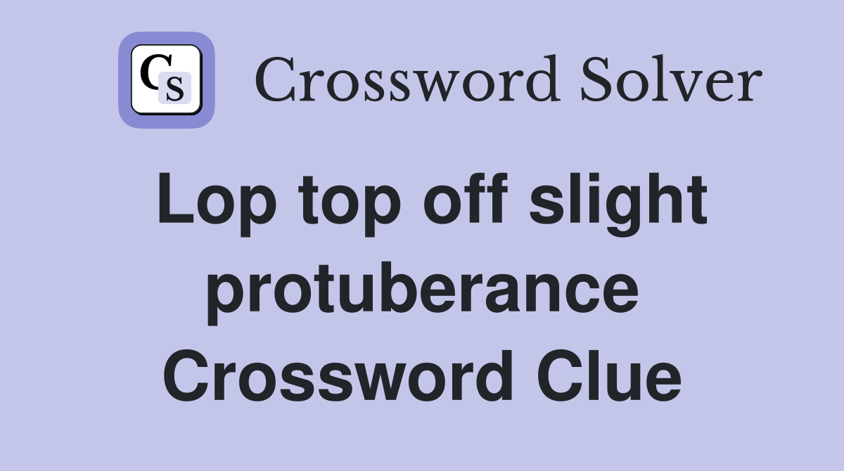 Lop top off slight protuberance Crossword Clue