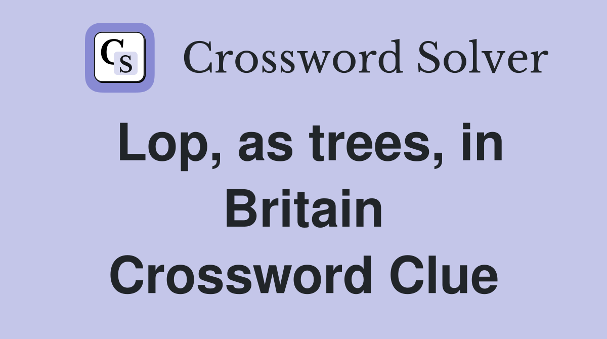 Lop, as trees, in Britain Crossword Clue