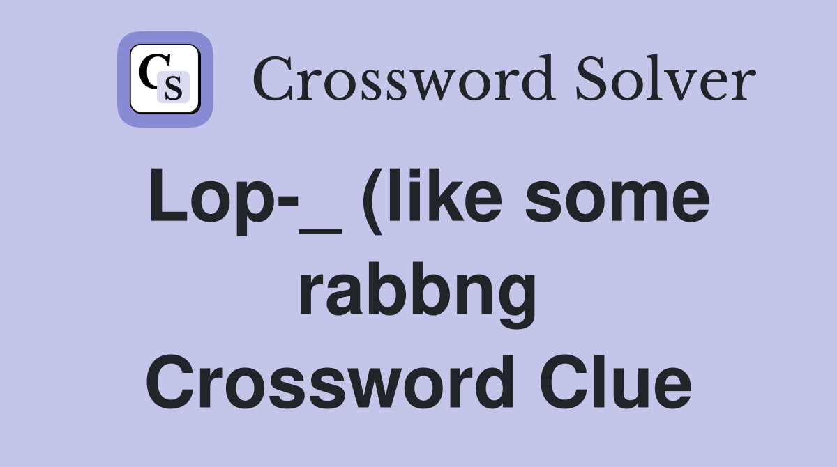 Lop-_ (like some rabbng Crossword Clue