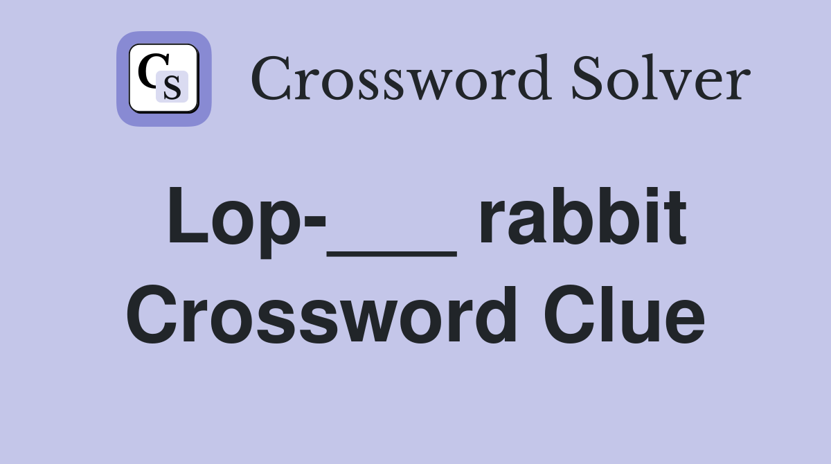 Lop-___ rabbit Crossword Clue