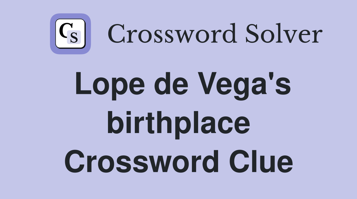 Lope de Vega's birthplace Crossword Clue