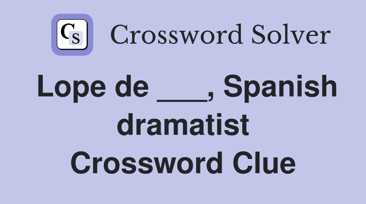 Lope de ___, Spanish dramatist Crossword Clue