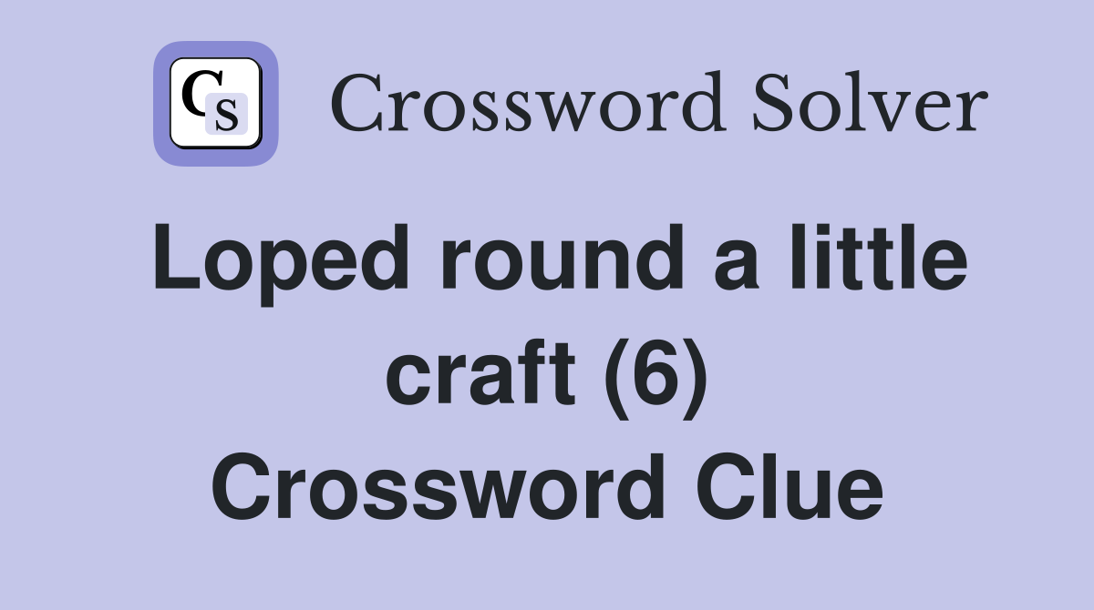 Loped round a little craft (6) Crossword Clue