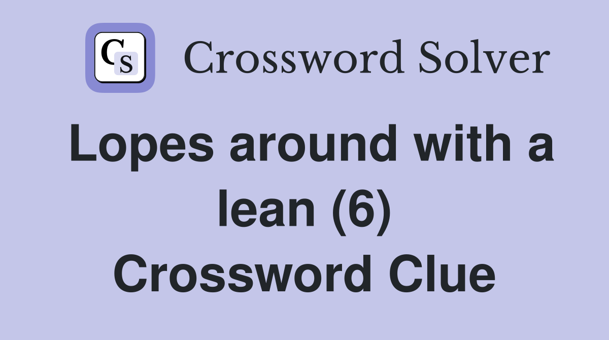 Lopes around with a lean (6) Crossword Clue