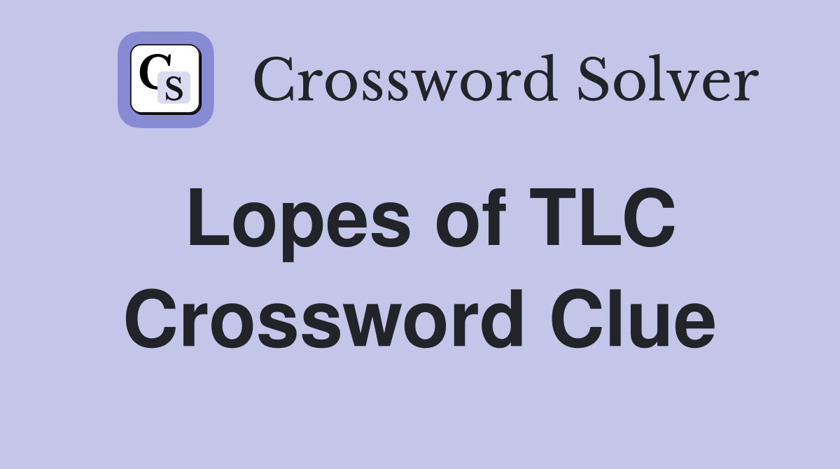 Lopes of TLC Crossword Clue