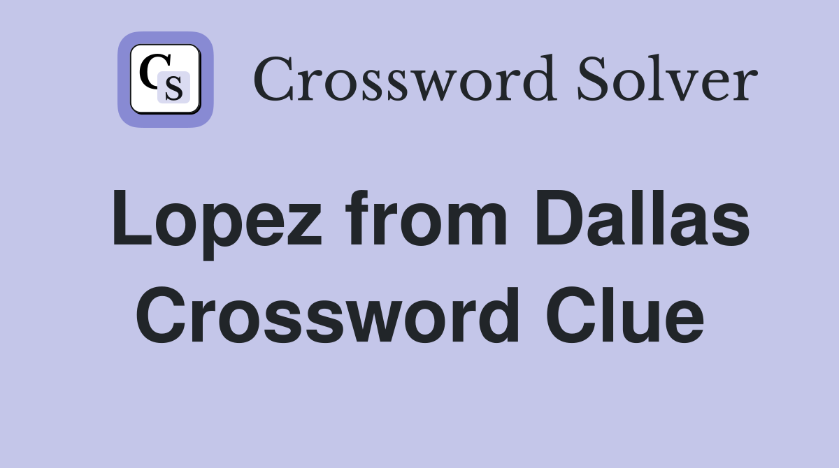 Lopez from Dallas Crossword Clue