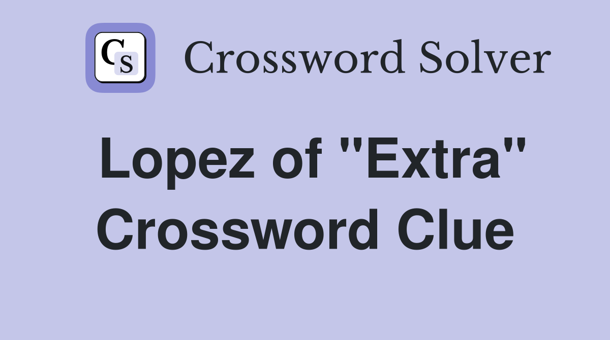 Lopez of "Extra" Crossword Clue