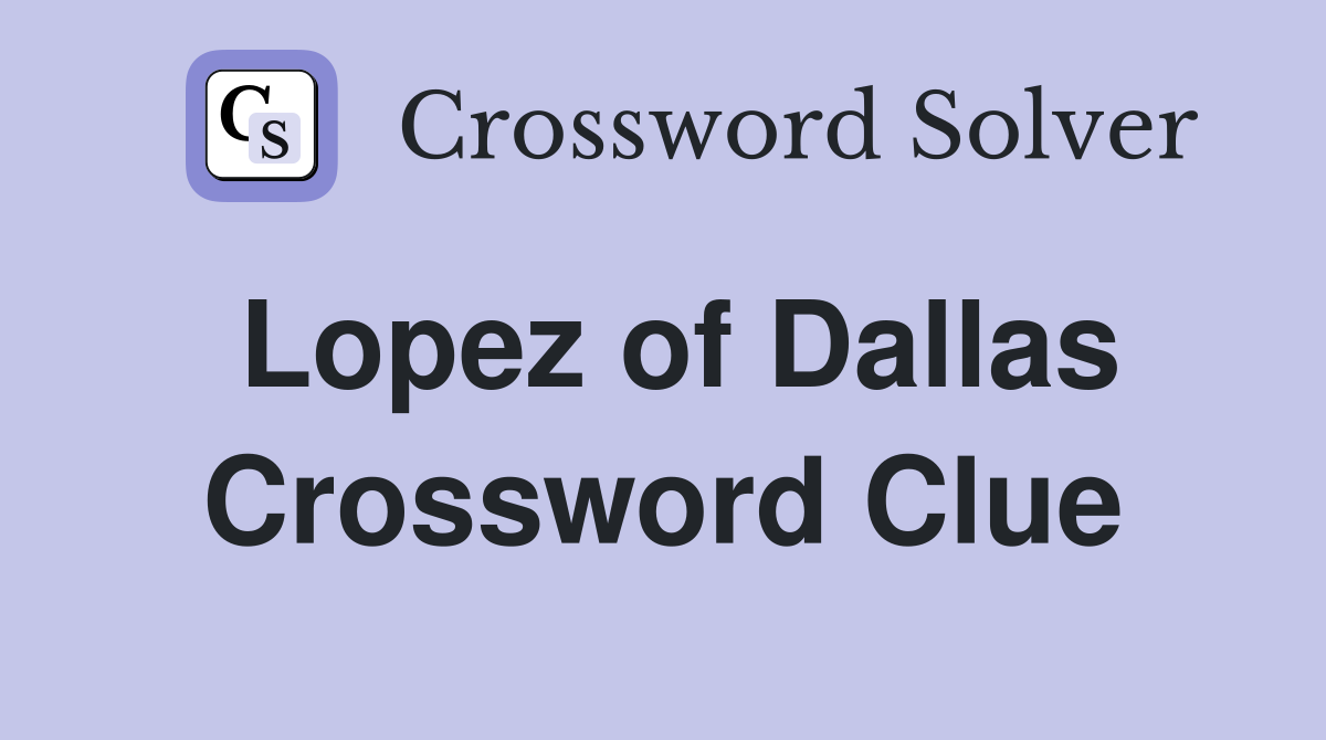 Lopez of Dallas Crossword Clue