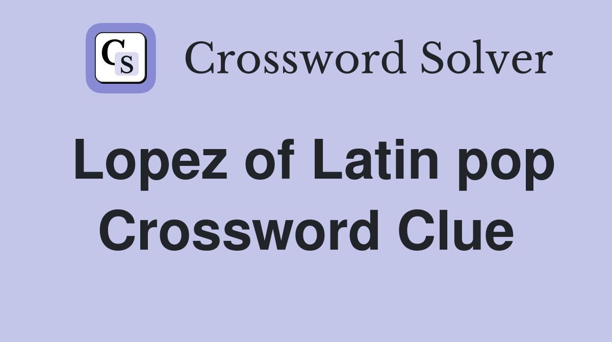 Lopez of Latin pop Crossword Clue
