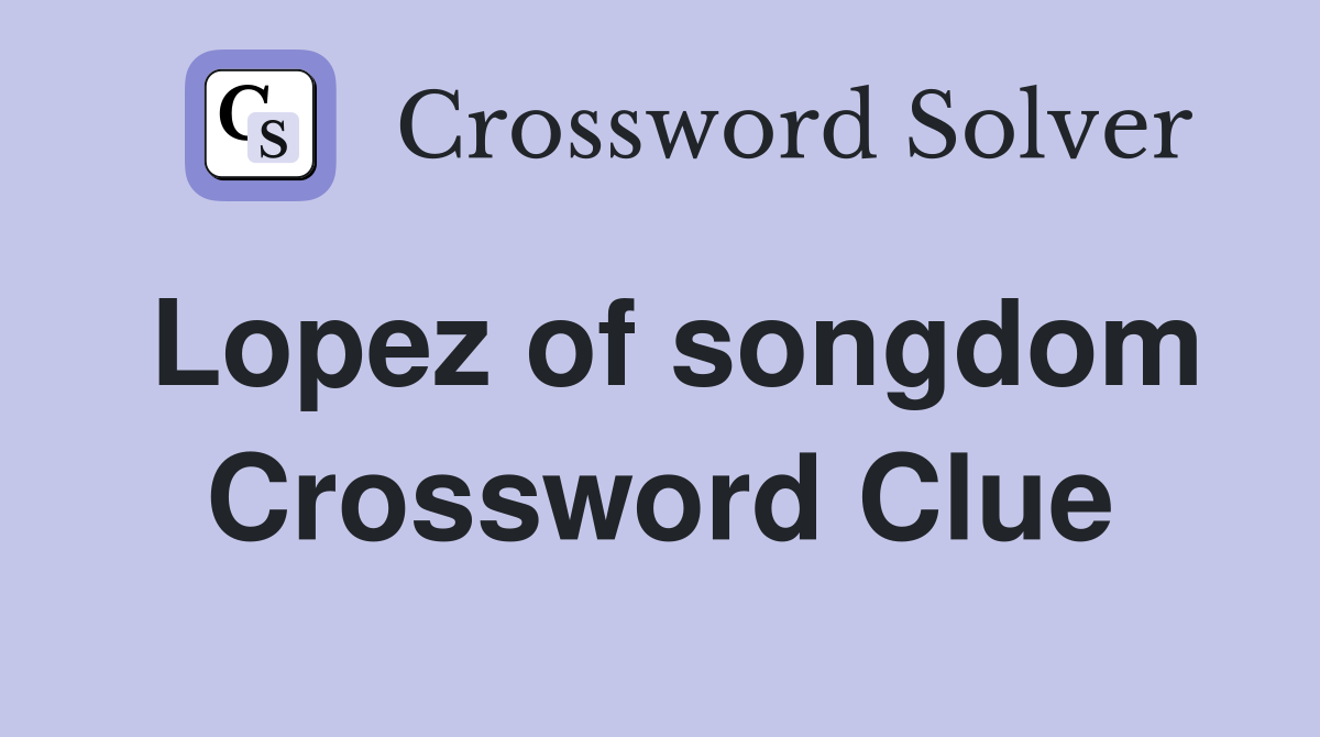 Lopez of songdom Crossword Clue