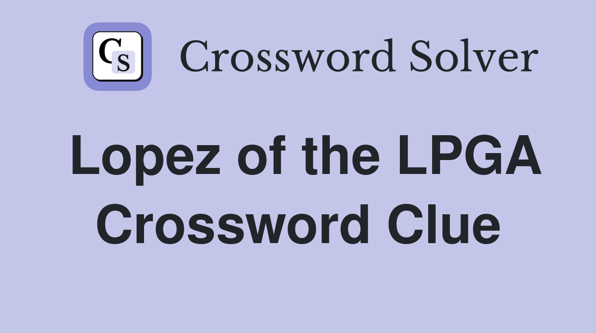 Lopez of the LPGA Crossword Clue
