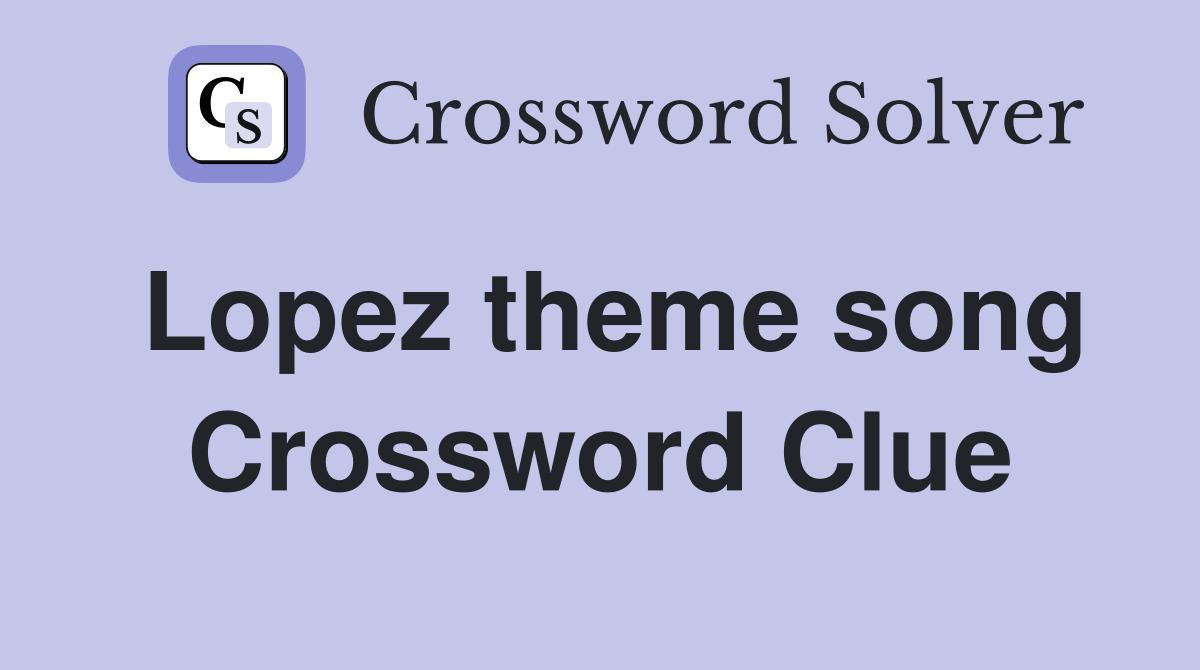Lopez theme song Crossword Clue
