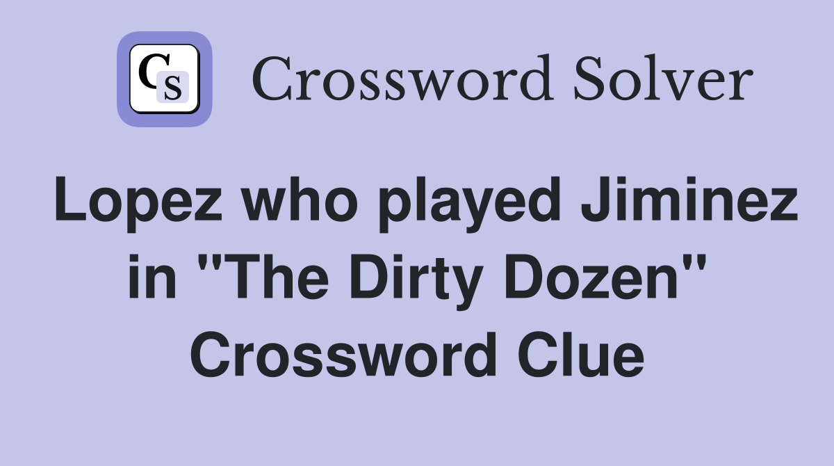 Lopez who played Jiminez in "The Dirty Dozen" Crossword Clue