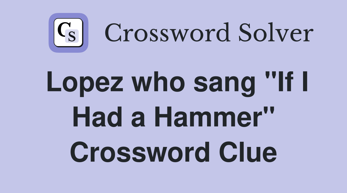 Lopez who sang "If I Had a Hammer" Crossword Clue