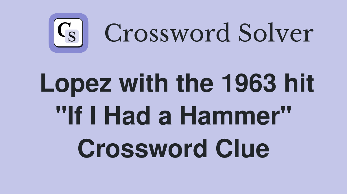Lopez with the 1963 hit "If I Had a Hammer" Crossword Clue
