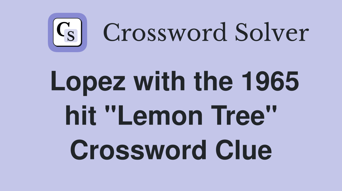 Lopez with the 1965 hit "Lemon Tree" Crossword Clue