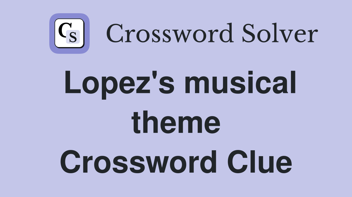 Lopez's musical theme Crossword Clue