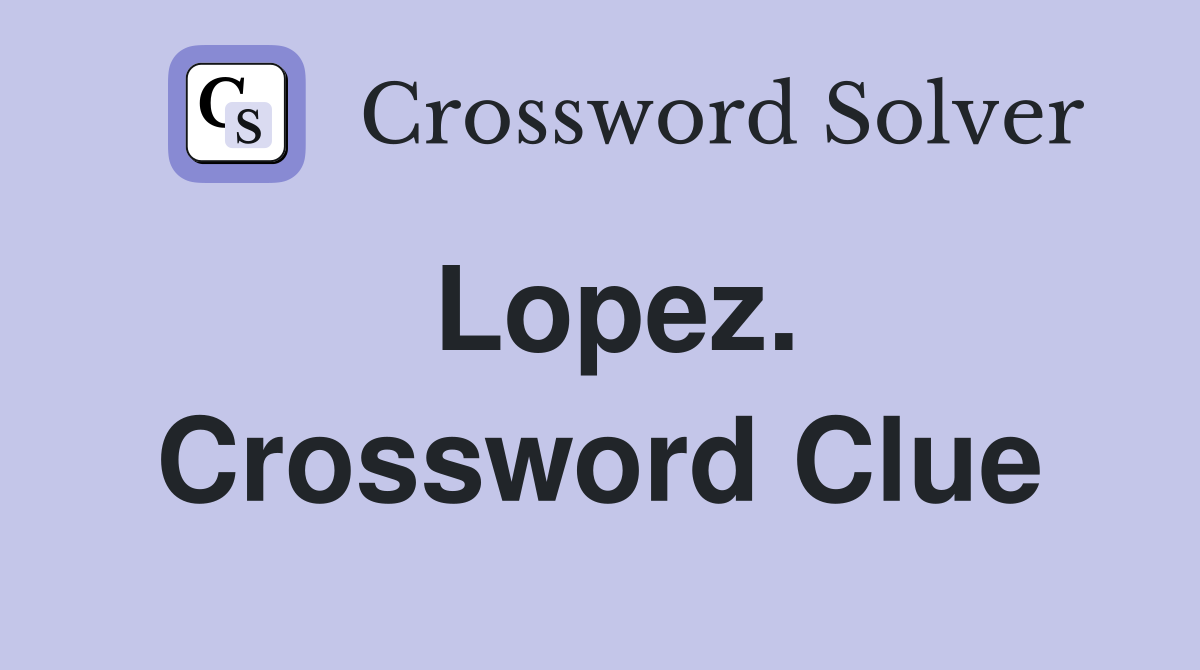 Lopez. Crossword Clue