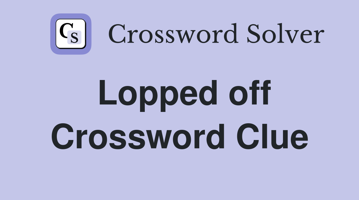 Lopped off Crossword Clue