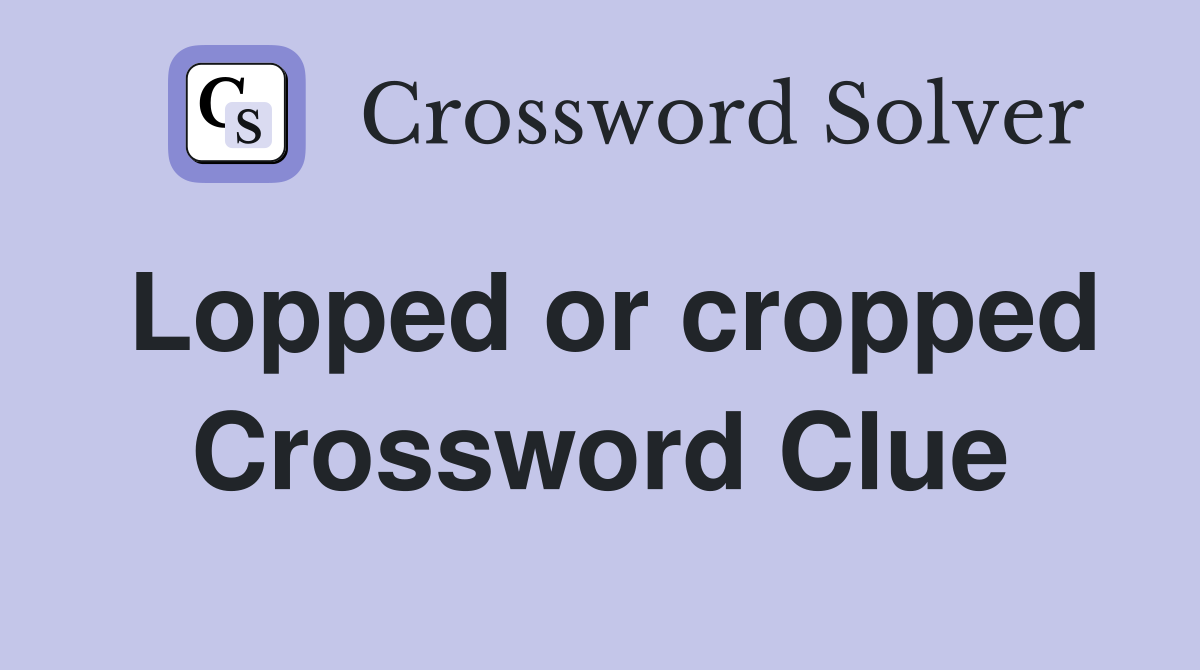 Lopped or cropped Crossword Clue