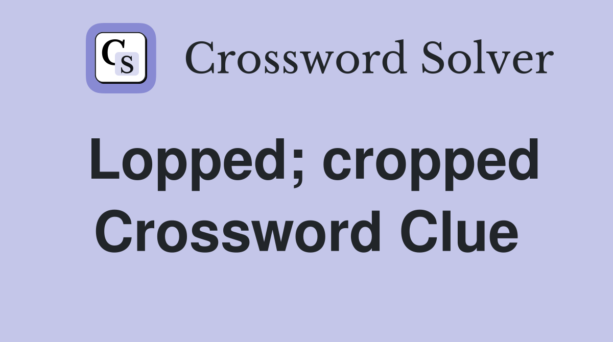 Lopped; cropped Crossword Clue