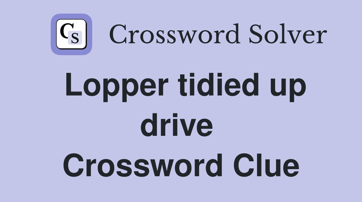 Lopper tidied up drive  Crossword Clue