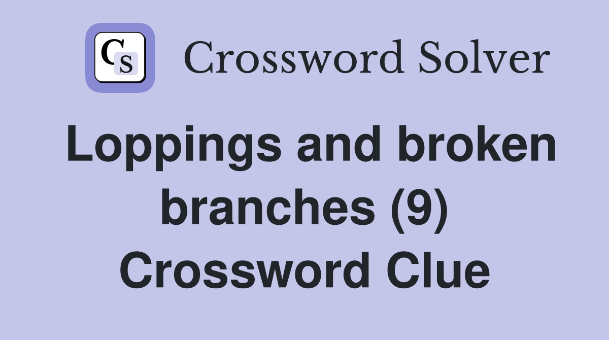 Loppings and broken branches (9) Crossword Clue