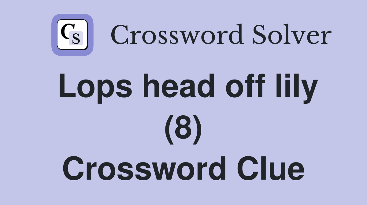 Lops head off lily (8) Crossword Clue