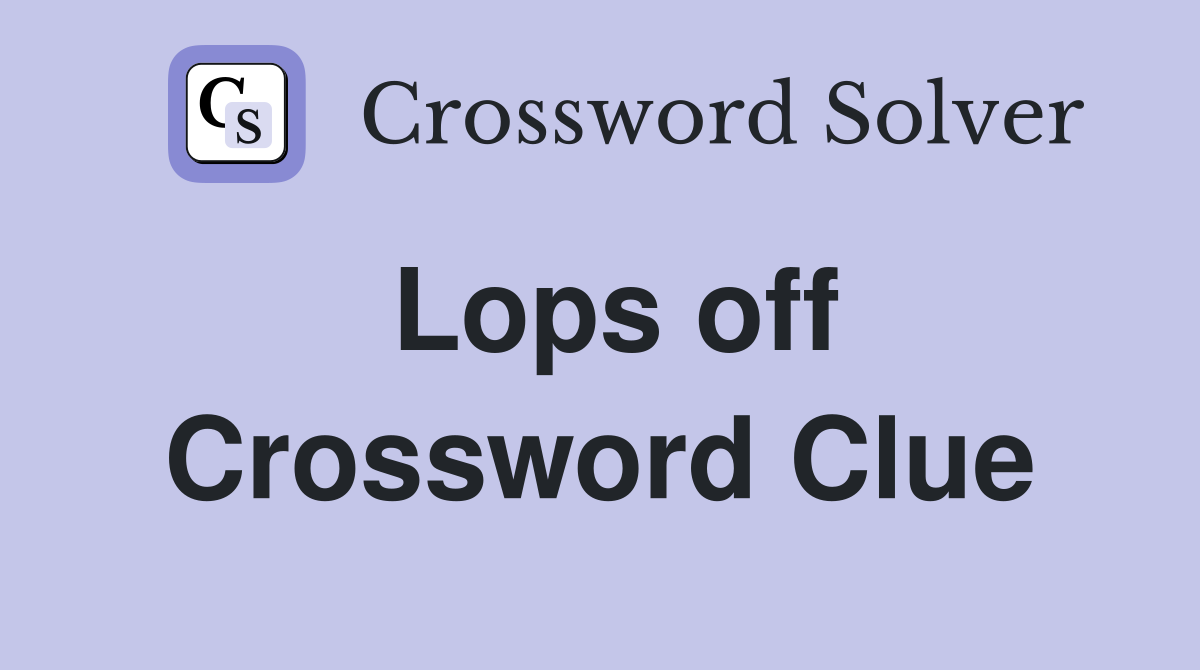 Lops off Crossword Clue
