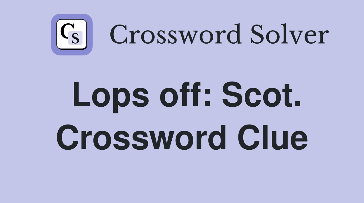 Lops off: Scot. Crossword Clue