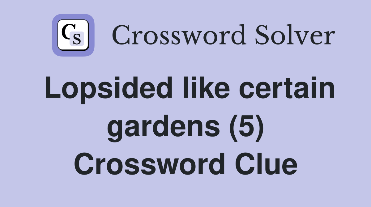 Lopsided like certain gardens (5) Crossword Clue