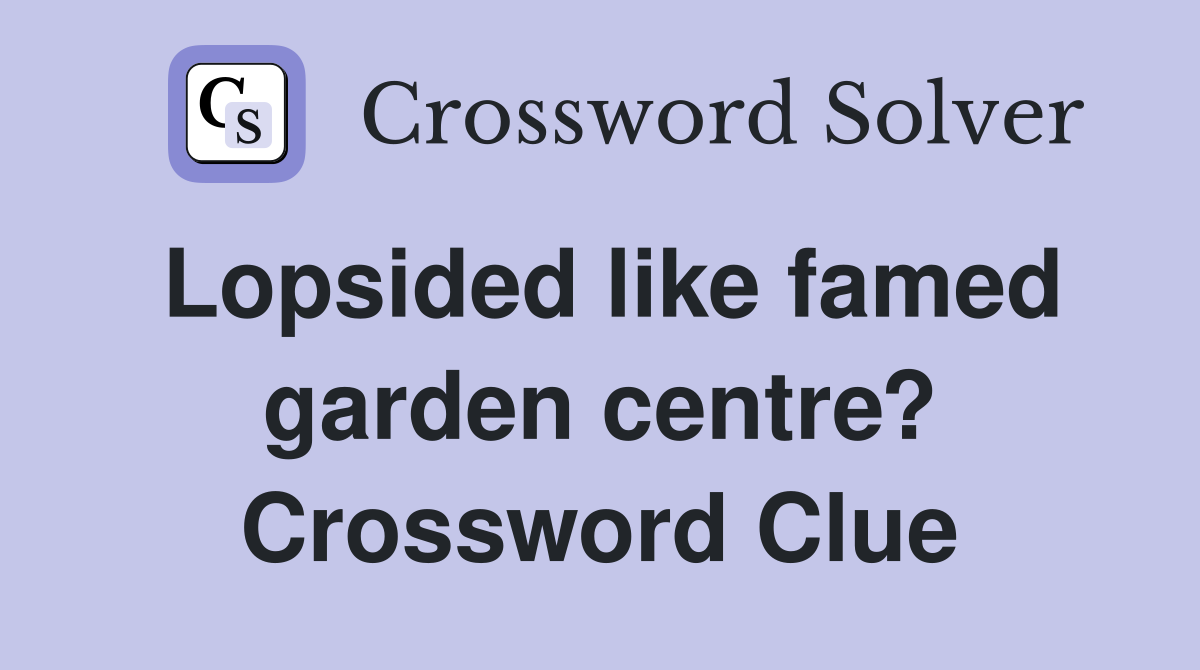 Lopsided like famed garden centre? Crossword Clue