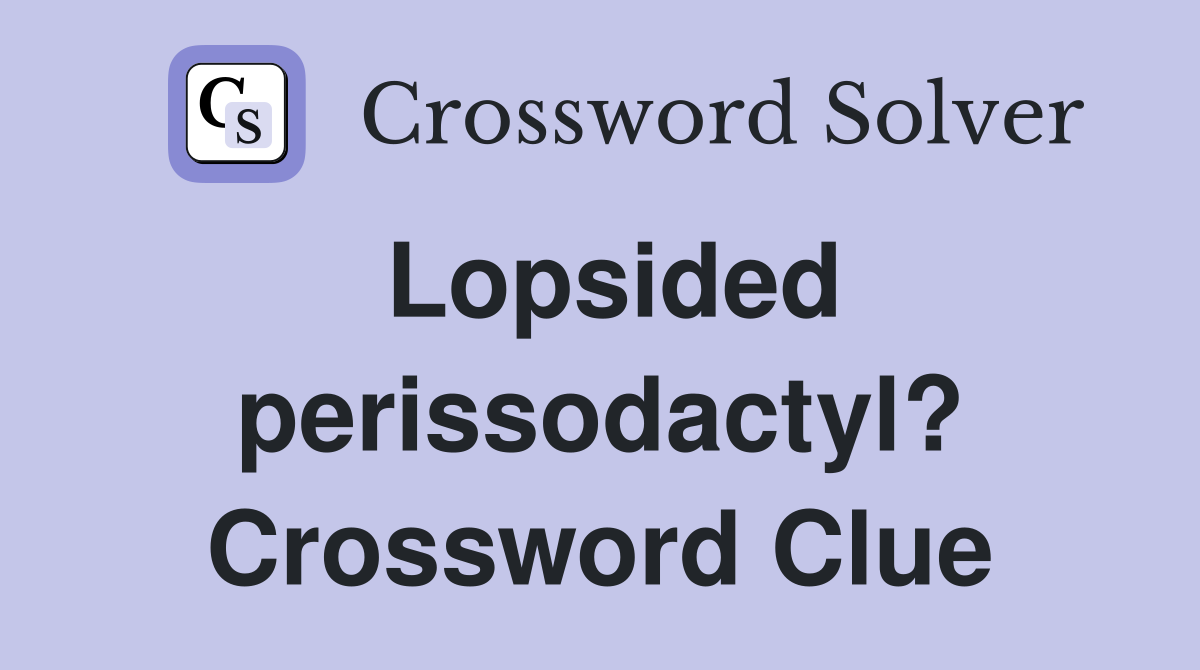 Lopsided perissodactyl? Crossword Clue