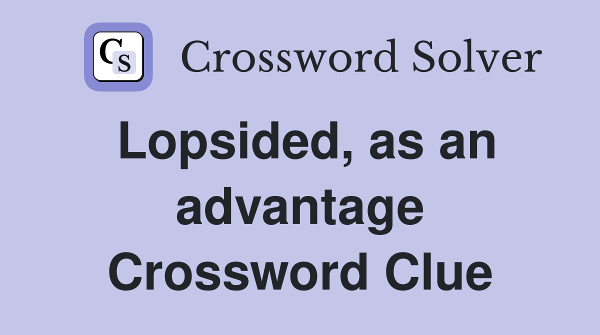 Lopsided, as an advantage Crossword Clue