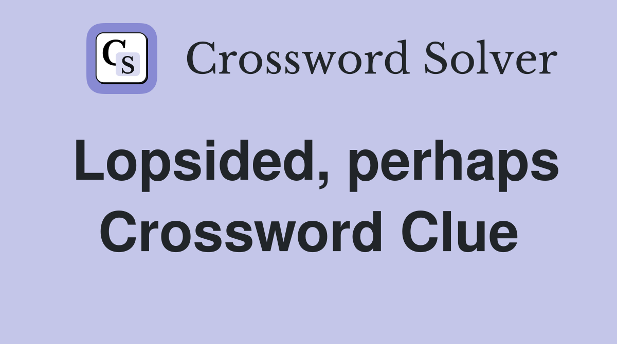 Lopsided, perhaps Crossword Clue