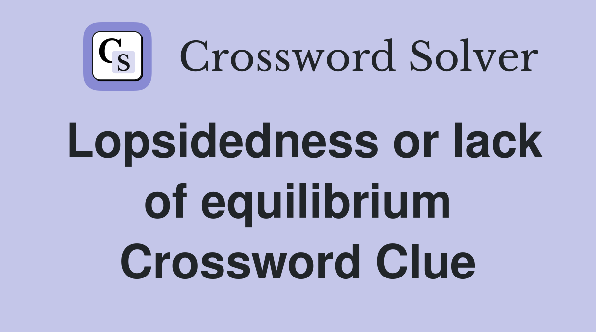 Lopsidedness or lack of equilibrium Crossword Clue