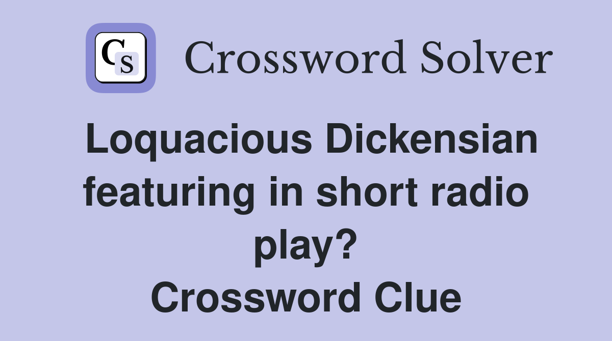 Loquacious Dickensian featuring in short radio play? Crossword Clue