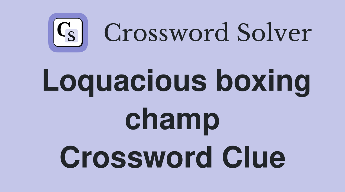 Loquacious boxing champ Crossword Clue