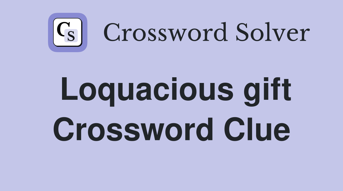Loquacious gift Crossword Clue