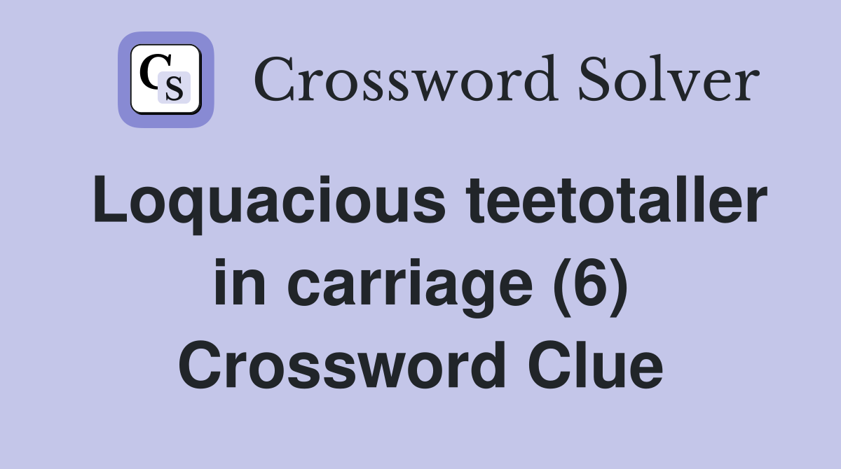 Loquacious teetotaller in carriage (6) Crossword Clue