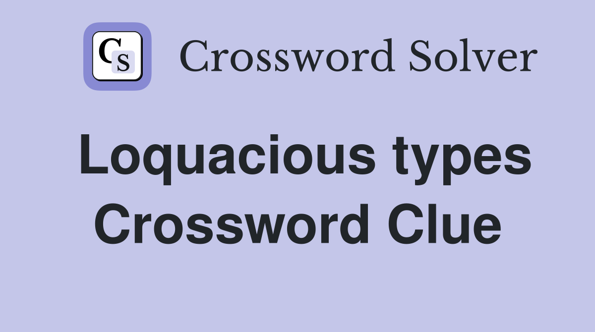 Loquacious types Crossword Clue
