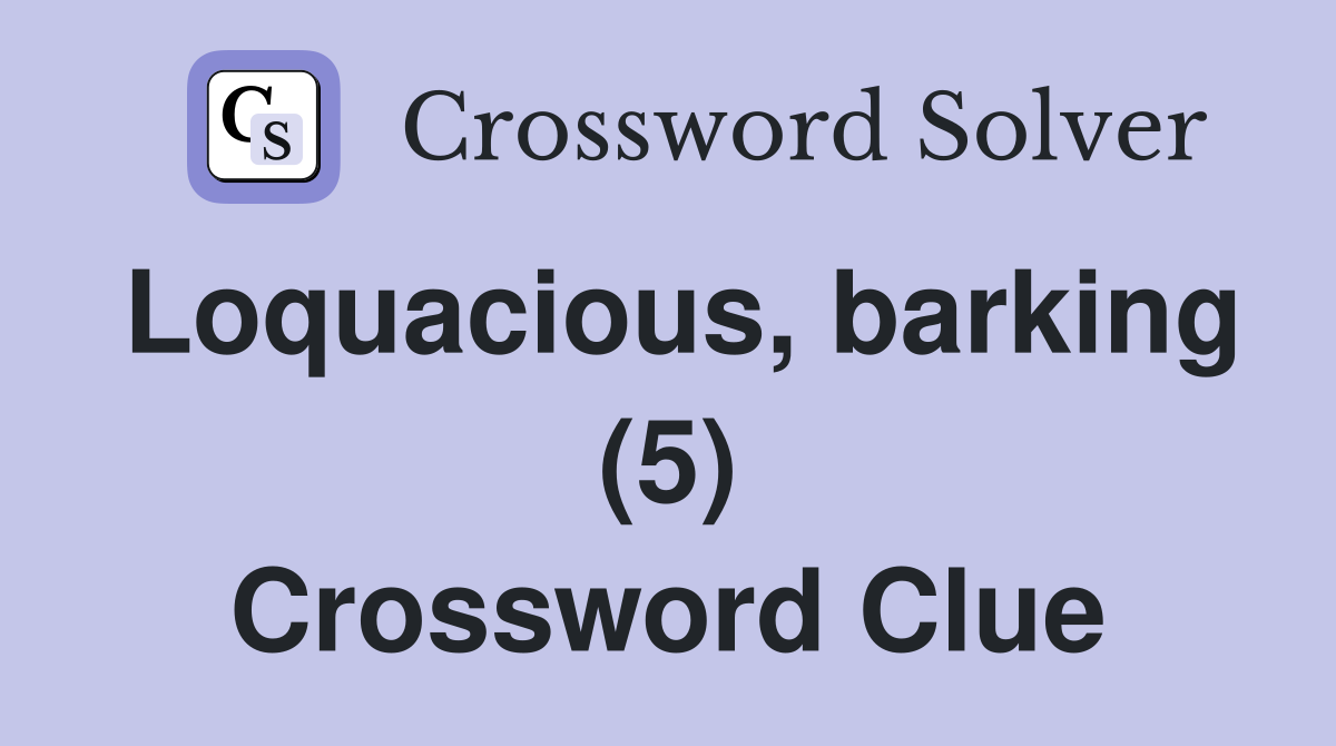 Loquacious, barking (5) Crossword Clue