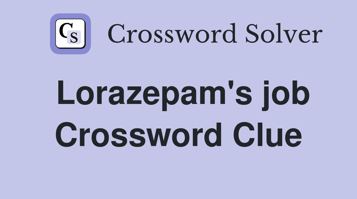 Lorazepam's job Crossword Clue