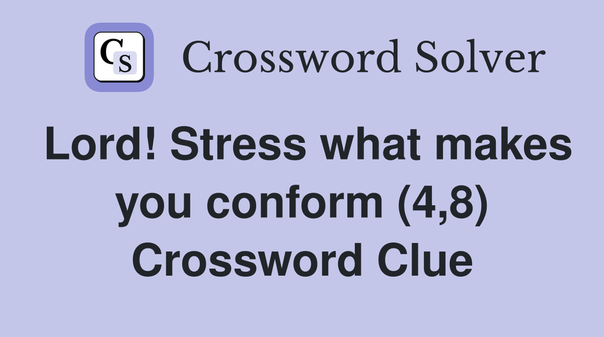 Lord! Stress what makes you conform (4,8) Crossword Clue
