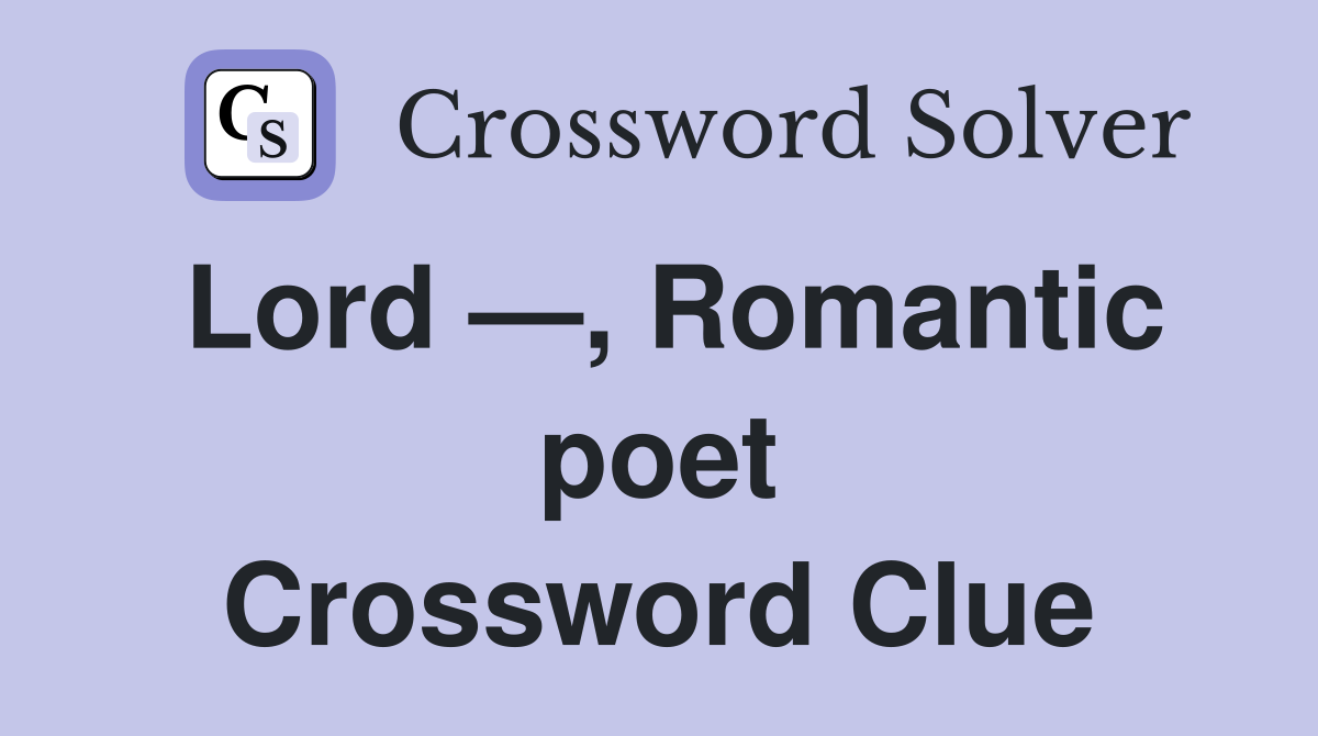 Lord —, Romantic poet Crossword Clue