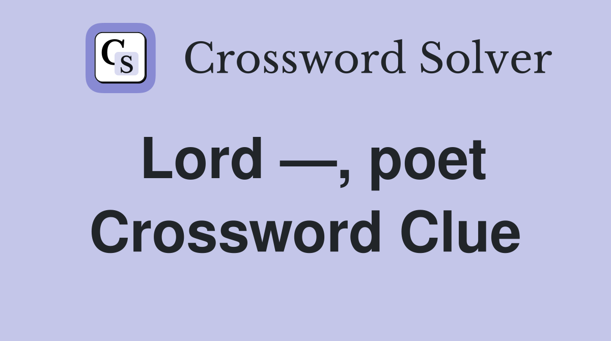Lord —, poet Crossword Clue